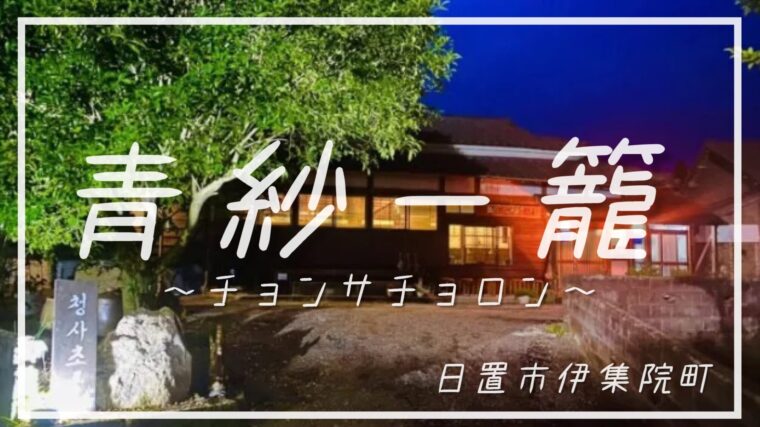 【青紗一籠】女子会にぴったり☆夜の韓国料理が絶品！鹿児島で最もおすすめの古民家風韓国料理店【日置市伊集院町】